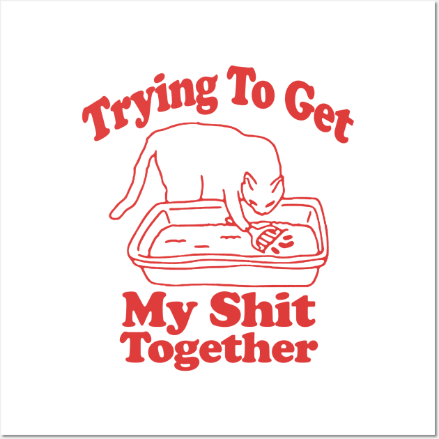 Trying To Get My Shit Together Shirt, Adult Humor, Cat Poop Shirt, Humorous Cat Shirt, Funny Cat Tee, Cat Lover Gift, Gift For Messy People Wall Art by Y2KSZN